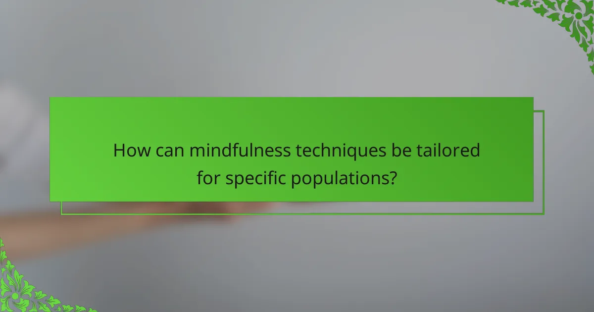 How can mindfulness techniques be tailored for specific populations?