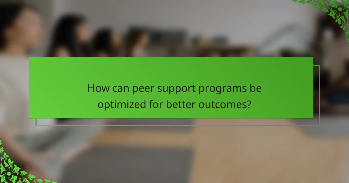 How can peer support programs be optimized for better outcomes?