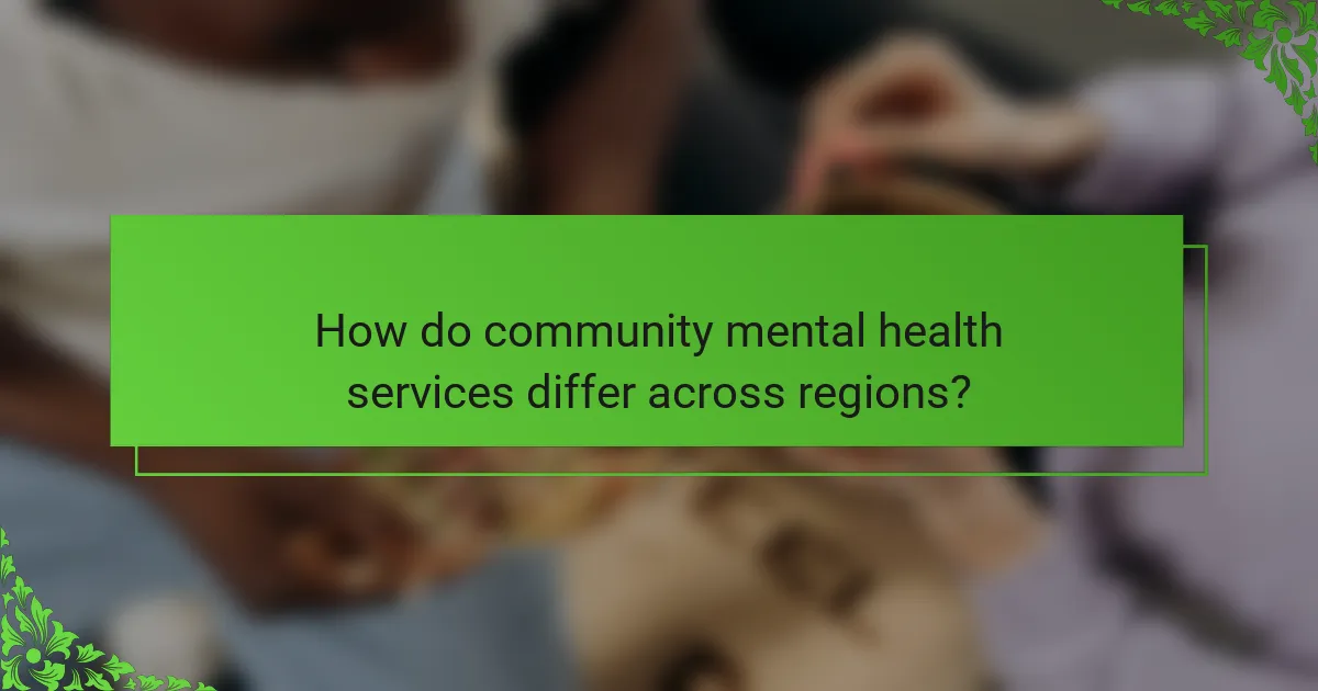 How do community mental health services differ across regions?