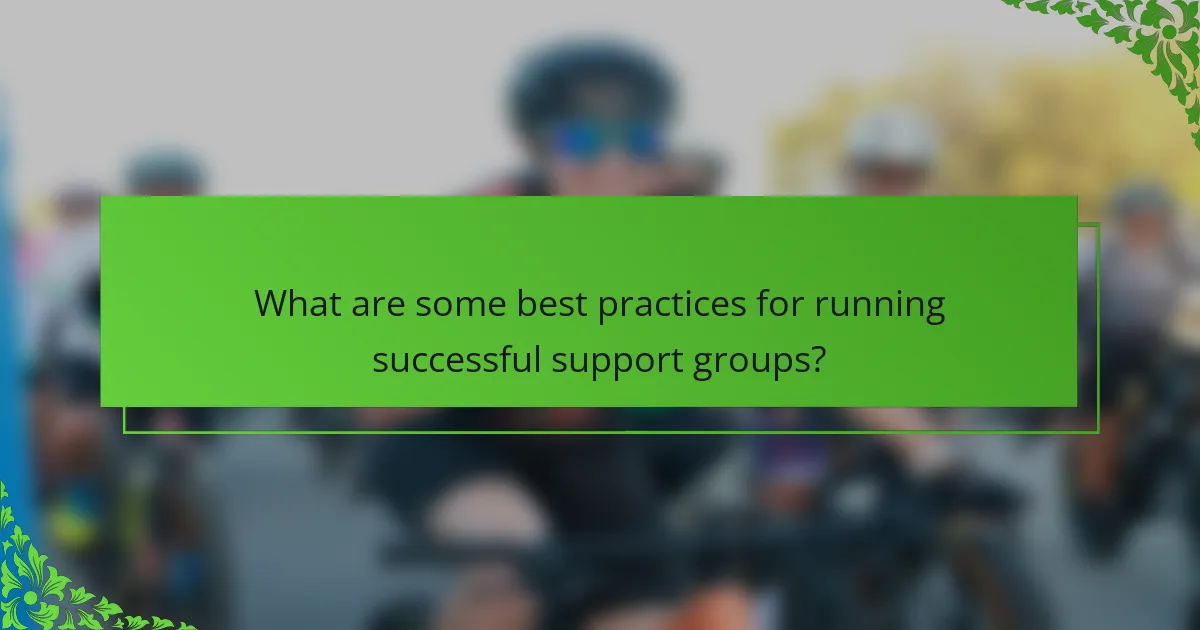 What are some best practices for running successful support groups?