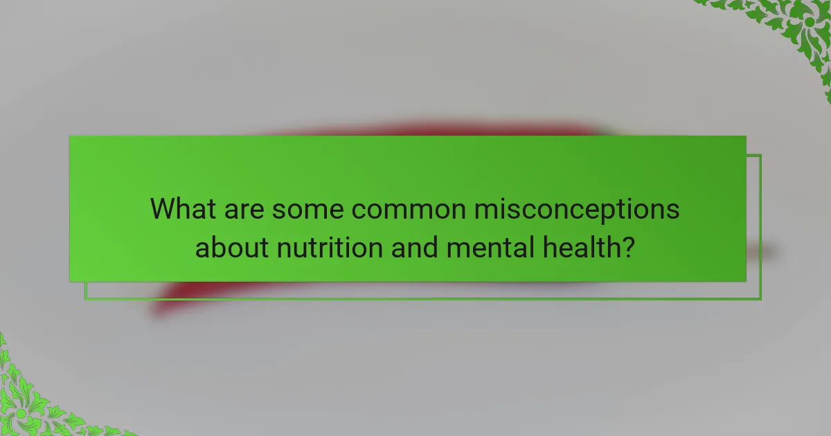 What are some common misconceptions about nutrition and mental health?