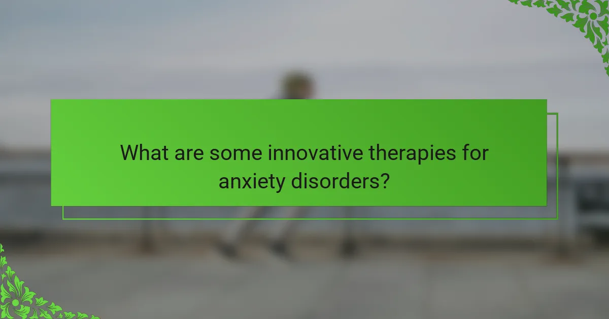 What are some innovative therapies for anxiety disorders?