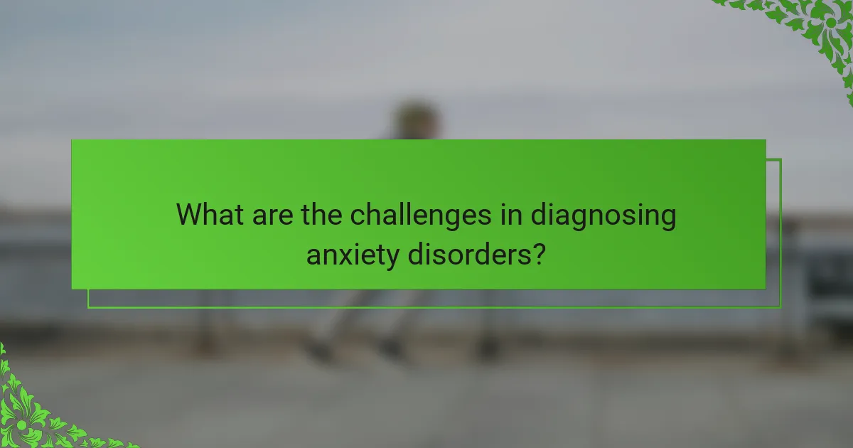 What are the challenges in diagnosing anxiety disorders?