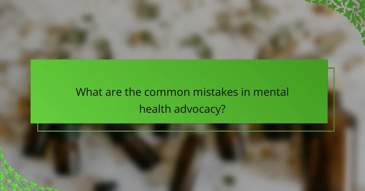 What are the common mistakes in mental health advocacy?