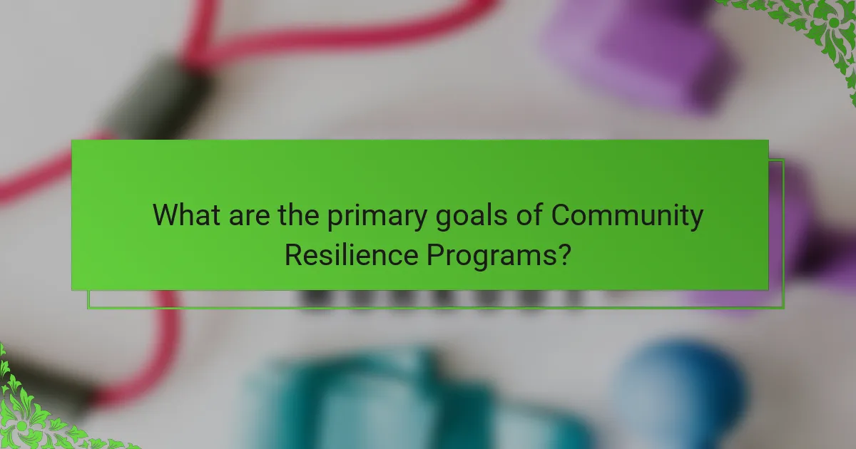 What are the primary goals of Community Resilience Programs?