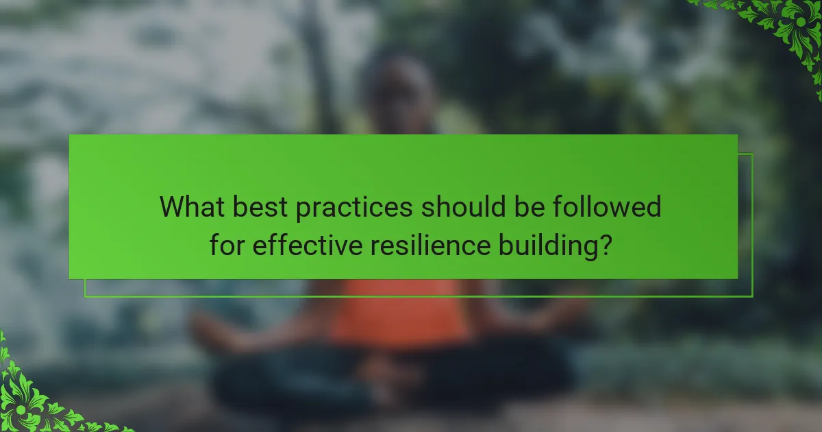 What best practices should be followed for effective resilience building?