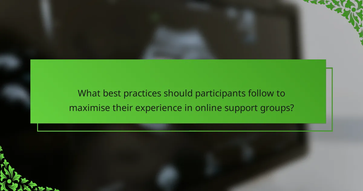 What best practices should participants follow to maximise their experience in online support groups?