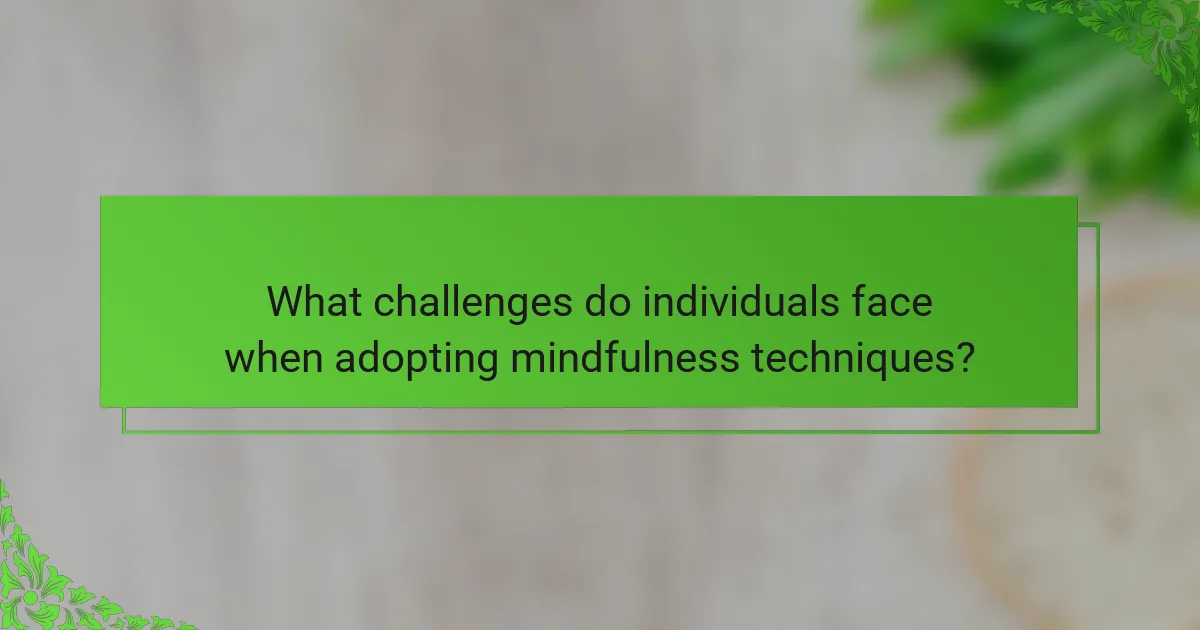 What challenges do individuals face when adopting mindfulness techniques?
