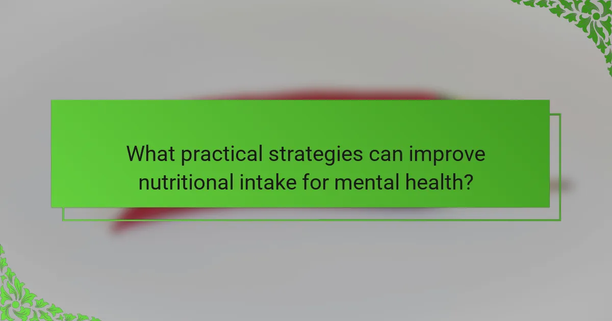 What practical strategies can improve nutritional intake for mental health?