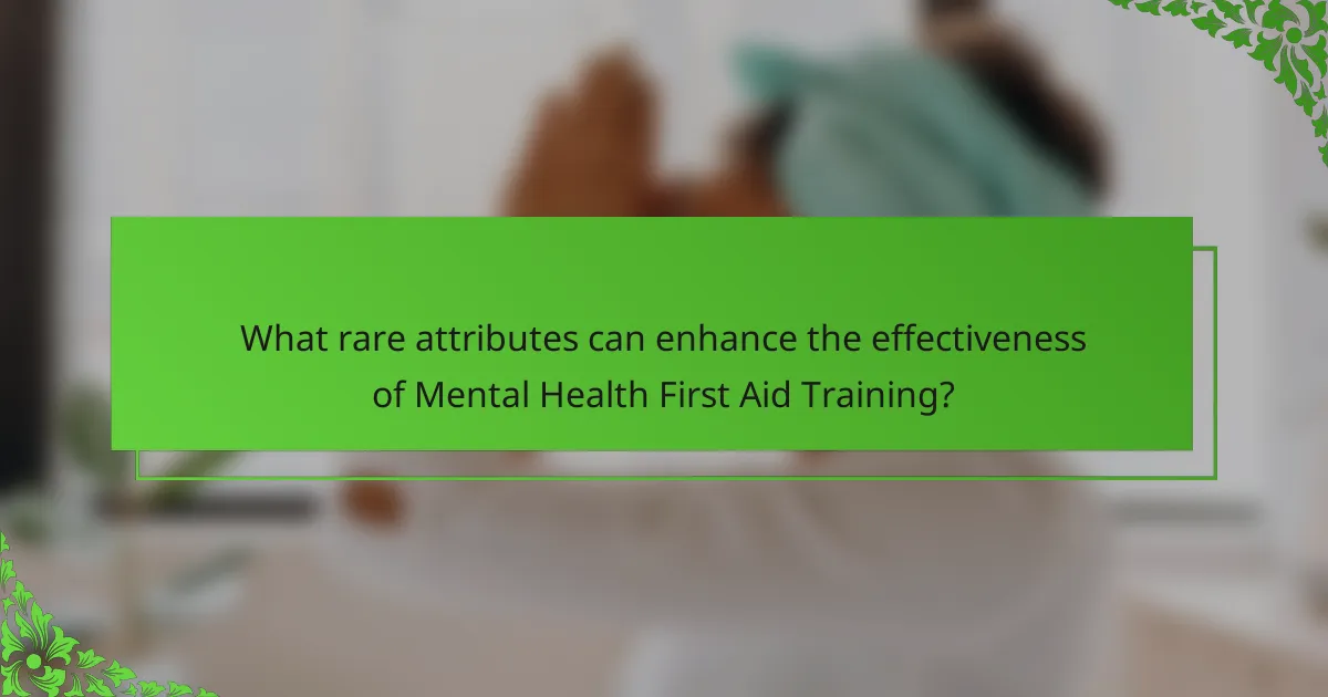 What rare attributes can enhance the effectiveness of Mental Health First Aid Training?