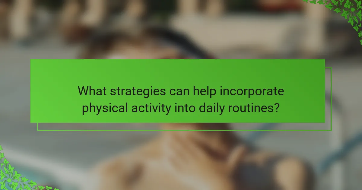 What strategies can help incorporate physical activity into daily routines?