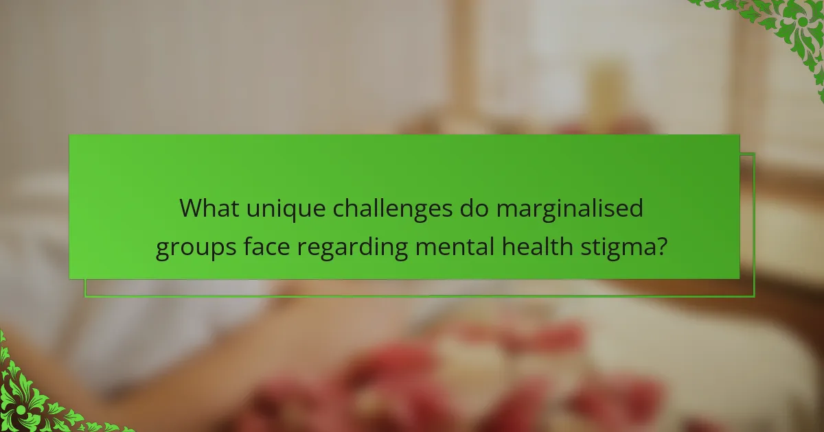 What unique challenges do marginalised groups face regarding mental health stigma?