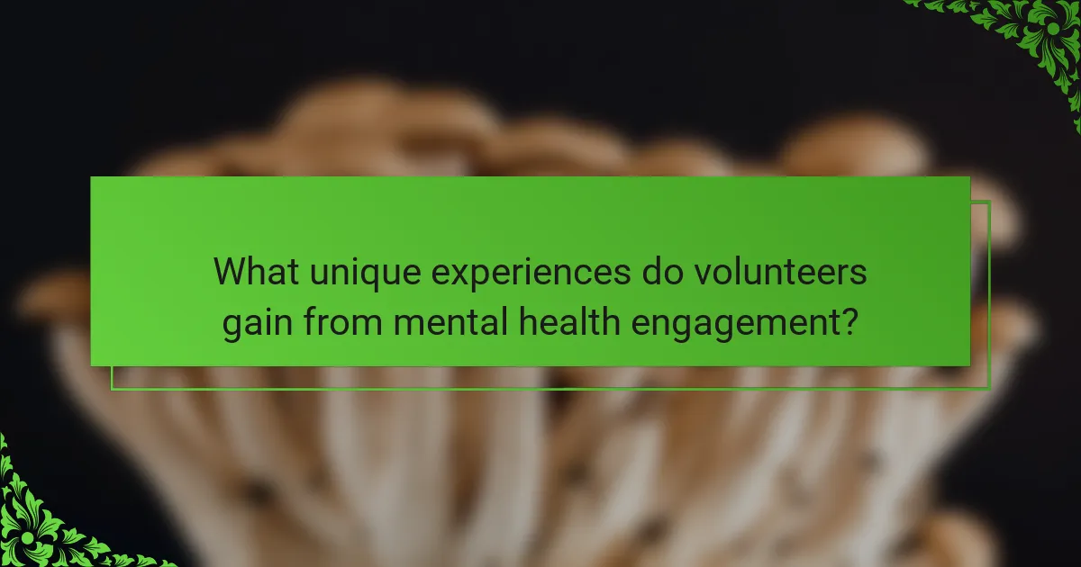 What unique experiences do volunteers gain from mental health engagement?