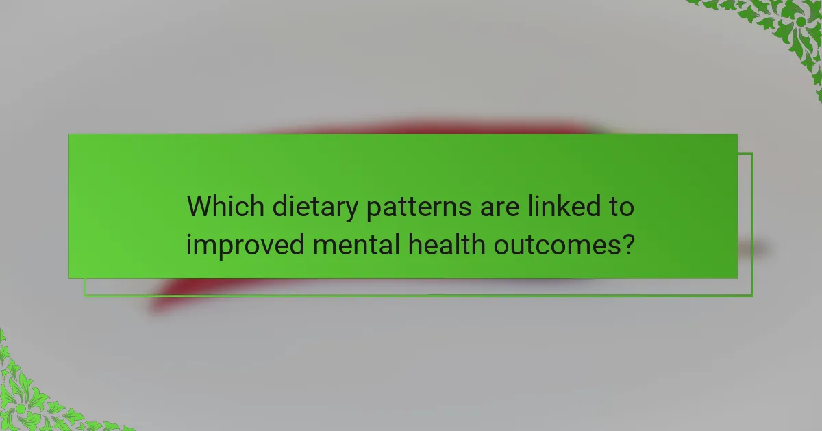 Which dietary patterns are linked to improved mental health outcomes?