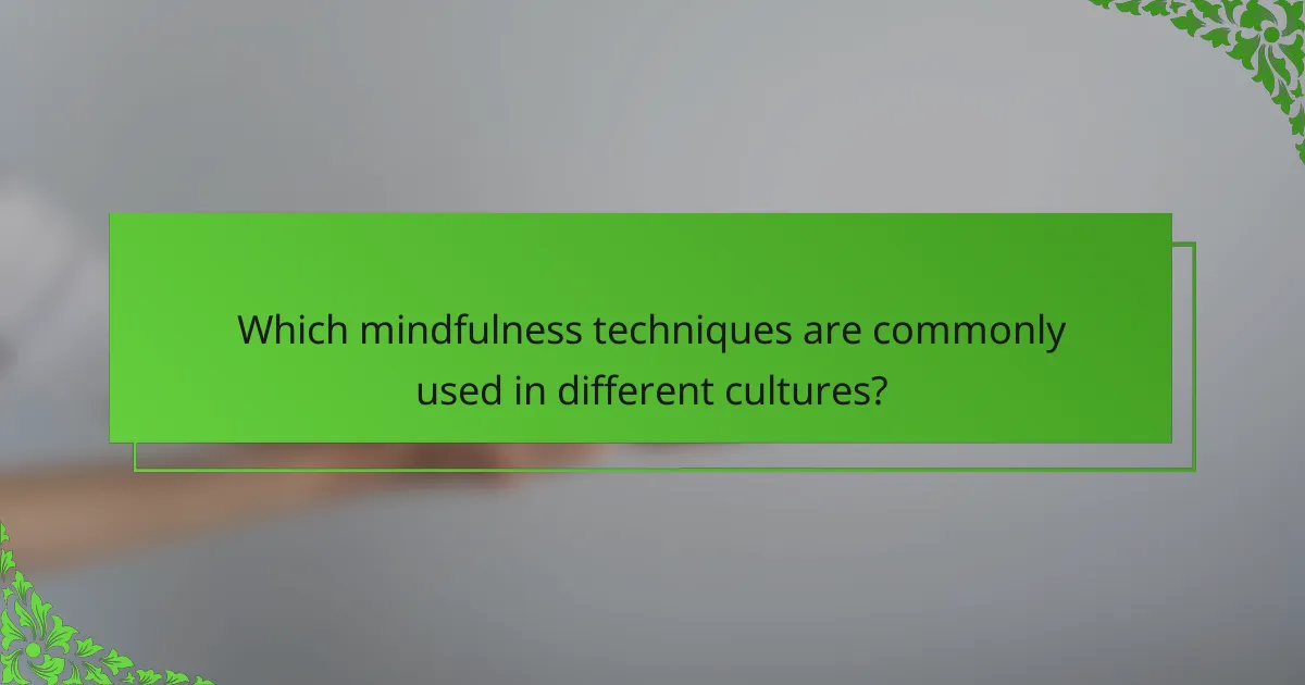 Which mindfulness techniques are commonly used in different cultures?