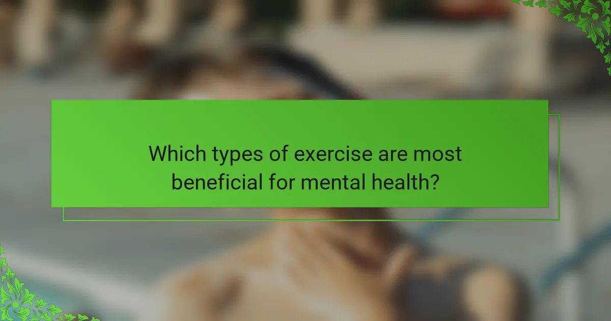 Which types of exercise are most beneficial for mental health?