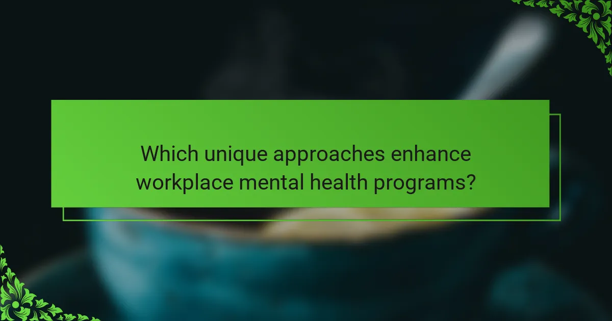 Which unique approaches enhance workplace mental health programs?